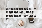 九游网站-那不勒斯发布备战花絮，冲刺阶段完成体检，NBA季后赛任务艰巨，细节决定成败的简单介绍